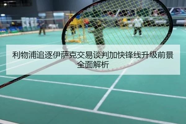 利物浦追逐伊萨克交易谈判加快锋线升级前景全面解析