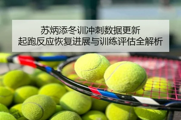 苏炳添冬训冲刺数据更新 起跑反应恢复进展与训练评估全解析